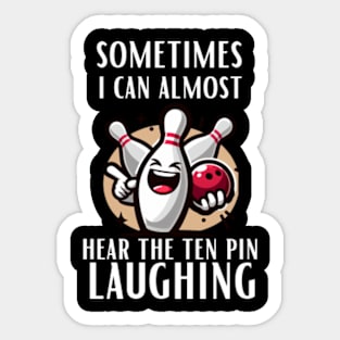 Sometimes-I-Can-Almost-Hear-The-Ten-Pin-Laughing Sticker